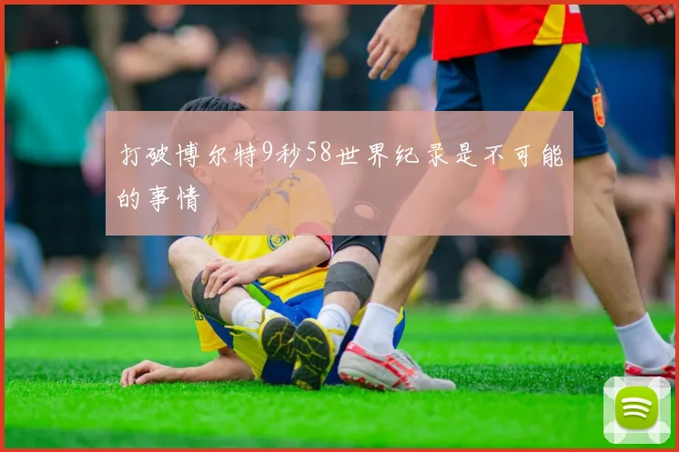 打破博尔特9秒58世界纪录是不可能的事情