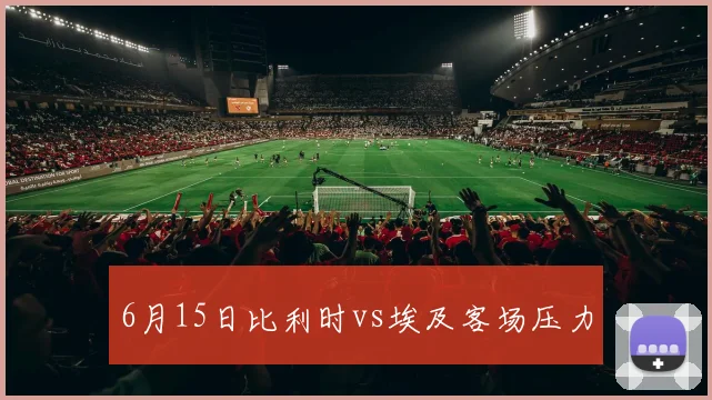 6月15日比利时vs埃及客场压力