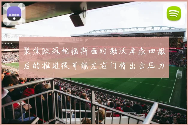 聚焦欧冠帕福斯面对勒沃库森回撤后的推进很可能左右门将出击压力
