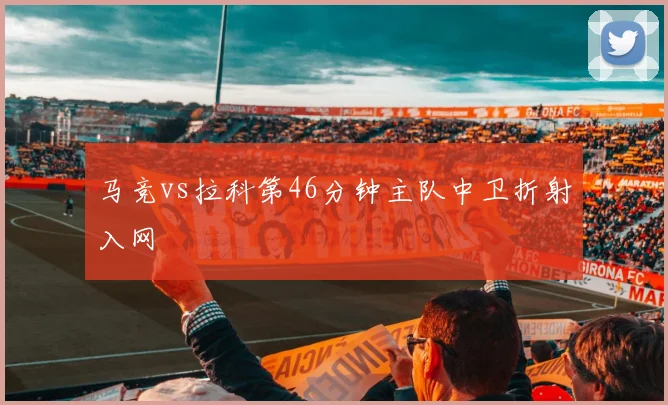 马竞vs拉科第46分钟主队中卫折射入网